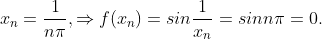 x_n=\frac{1}{n\pi },\Rightarrow f(x_n)=sin\frac{1}{x_n}=sinn\pi =0.